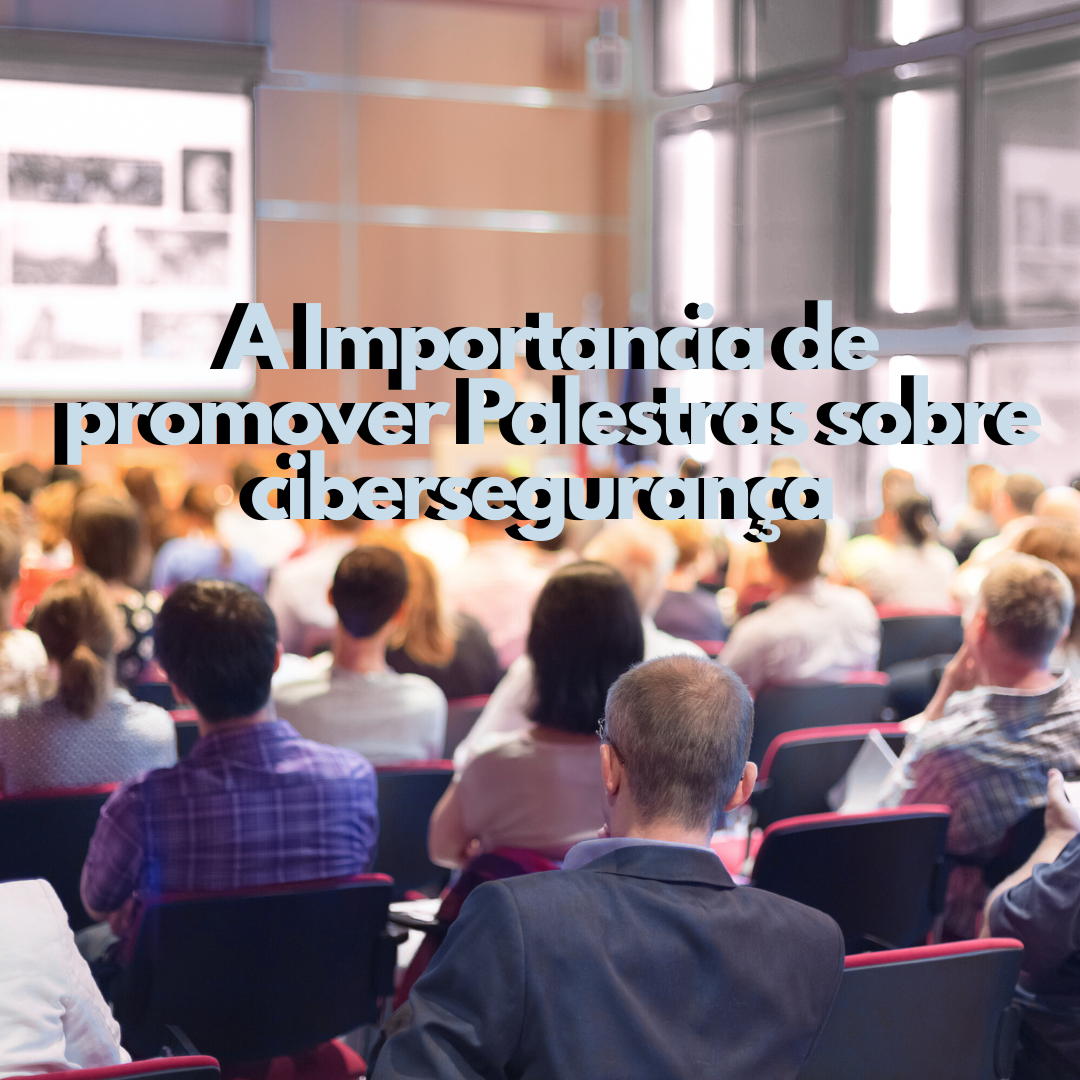 Leia mais sobre o artigo A Importancia de promover Palestras sobre cibersegurança